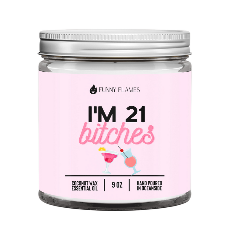 I'm 21 B*tches