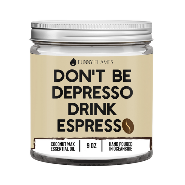 Don't Be Desprsso, Drink Espresso