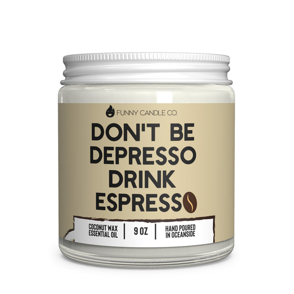 Don't Be Desprsso, Drink Espresso